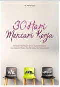 30 Hari Mencari Kerja : Panduan Membuat Surat Lamaran Kerja Curriculum Vitae, Tes Tertulis, Tes Wawancara