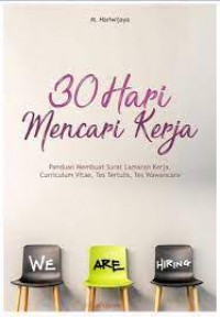 30 Hari Mencari Kerja : Panduan Membuat Surat Lamaran Kerja Curriculum Vitae, Tes Tertulis, Tes Wawancara