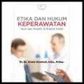 Etika dan Hukum Keperawatan ; Teori dan Praktis di Praktik Klinik