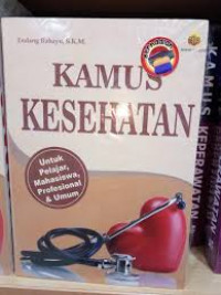 Kamus Kesehatan ; Untuk Pelajar Mahasiswa, Profesional & Umum