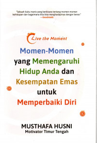live the moment Momen-momen yang mempengaruhi hidup anda dan kesempatan emas untuk memperbaiki diri