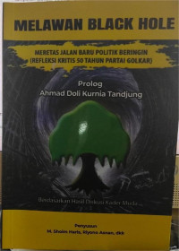Melawan Black Hole ; Meretas Jalan Baru Politik Beringin (Refleksi Kritis 50 Tahun Partai Golkar)