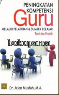 Peningkatan Kompetensi Guru Melalui Pelatihan & Sumber Belajar : Teori dan Praktik